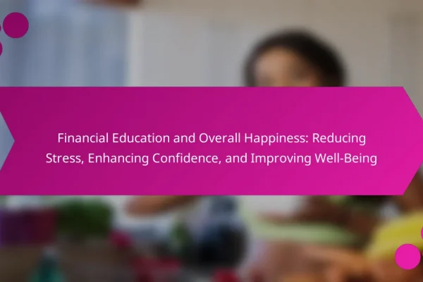 Financial Education and Overall Happiness: Reducing Stress, Enhancing Confidence, and Improving Well-Being