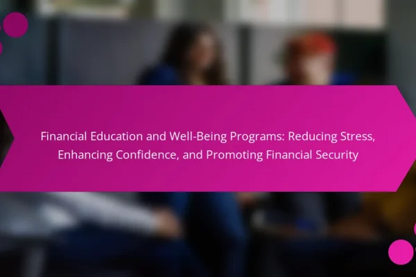 Financial Education and Well-Being Programs: Reducing Stress, Enhancing Confidence, and Promoting Financial Security