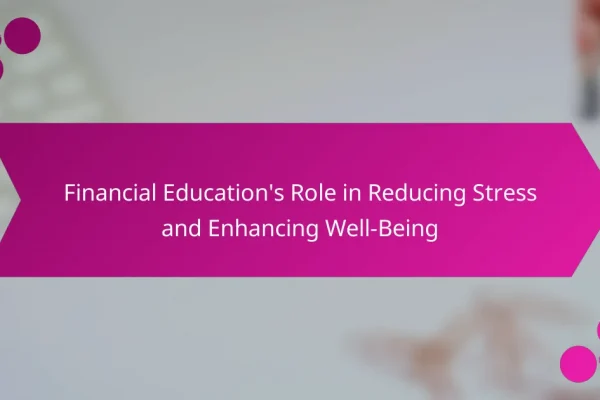 Financial Education’s Role in Reducing Stress and Enhancing Well-Being