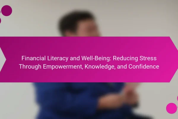 Financial Literacy and Well-Being: Reducing Stress Through Empowerment, Knowledge, and Confidence