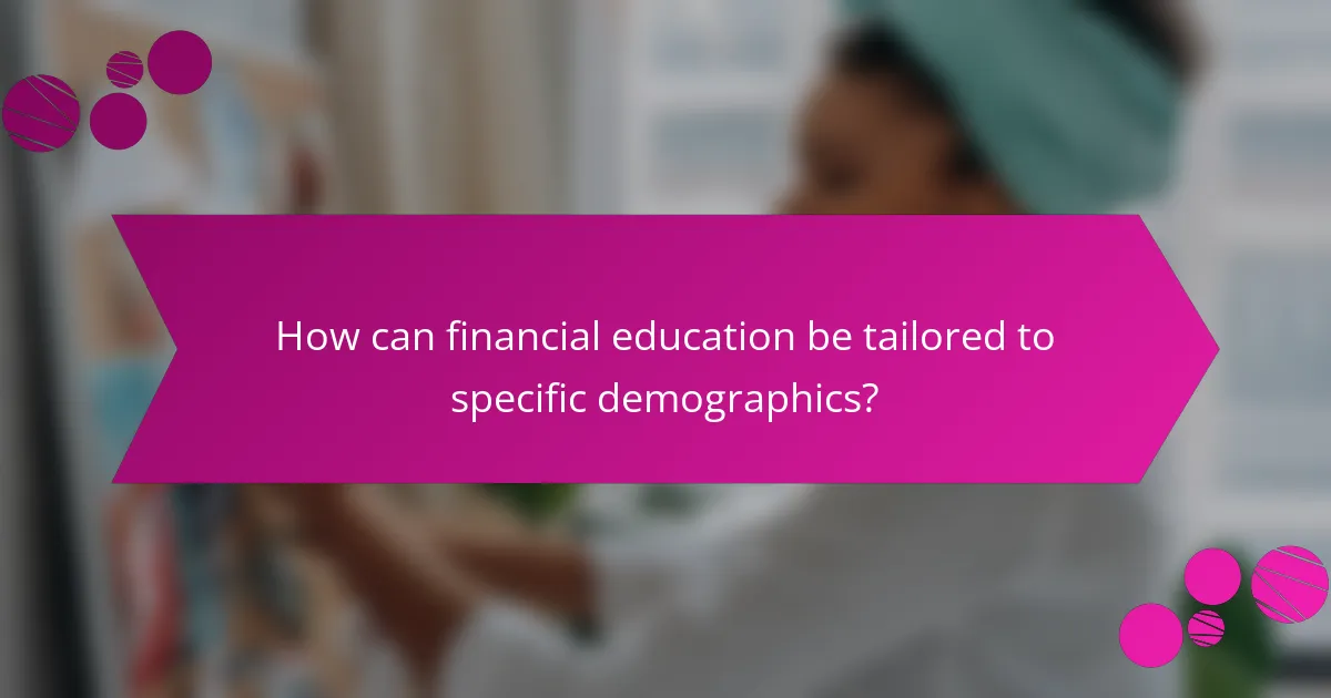 How can financial education be tailored to specific demographics?