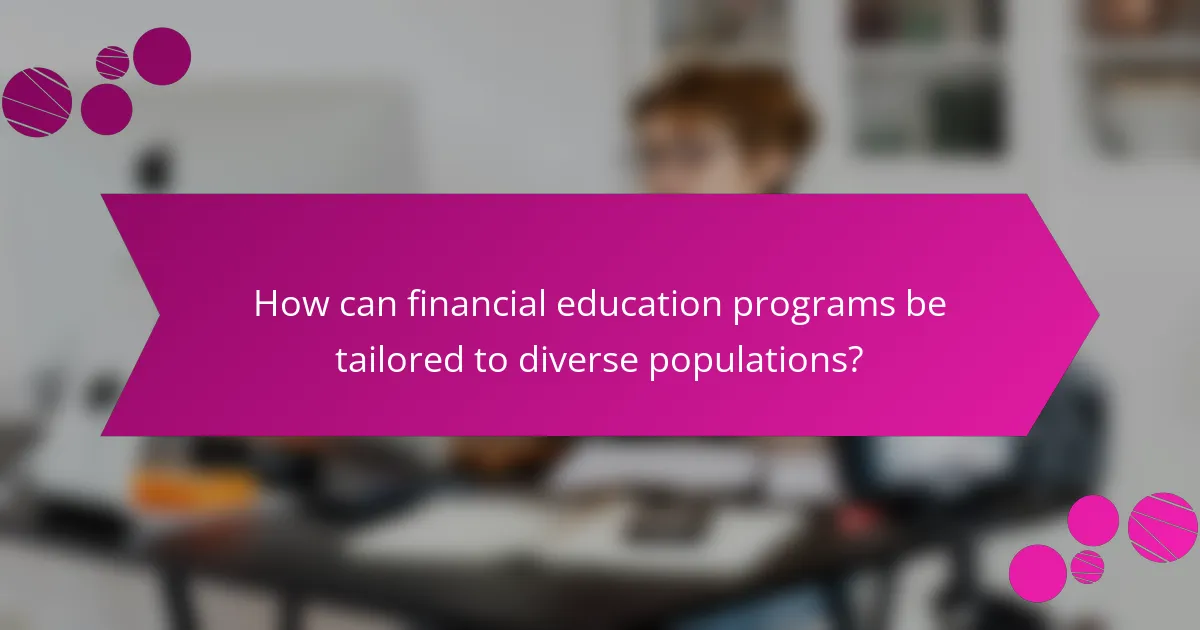 How can financial education programs be tailored to diverse populations?
