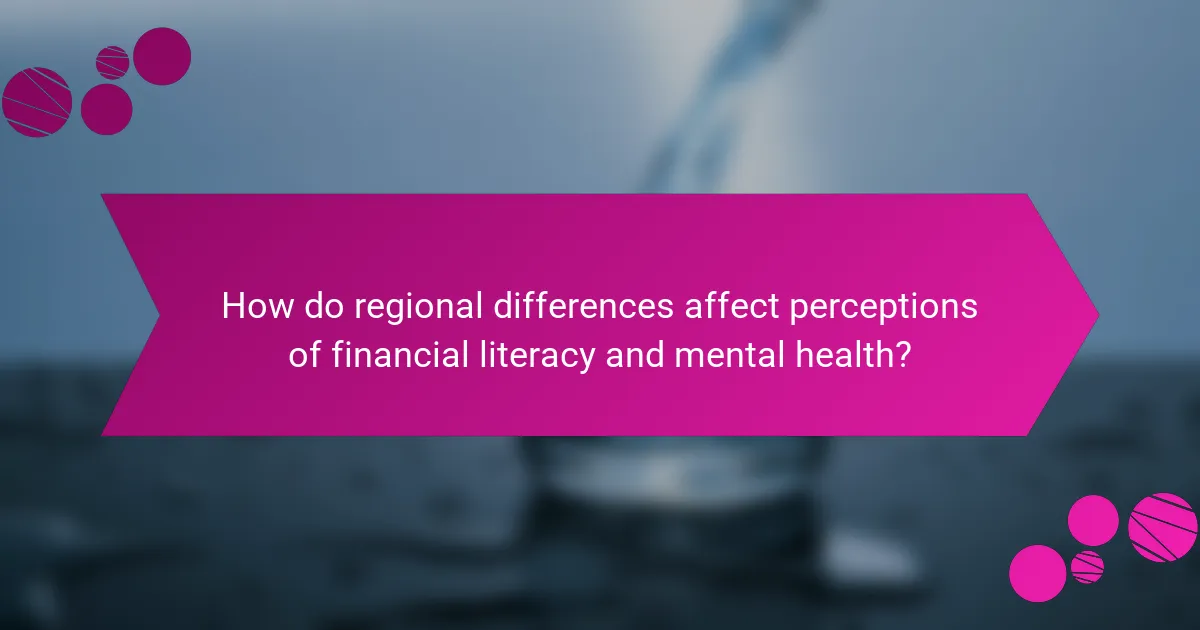 How do regional differences affect perceptions of financial literacy and mental health?
