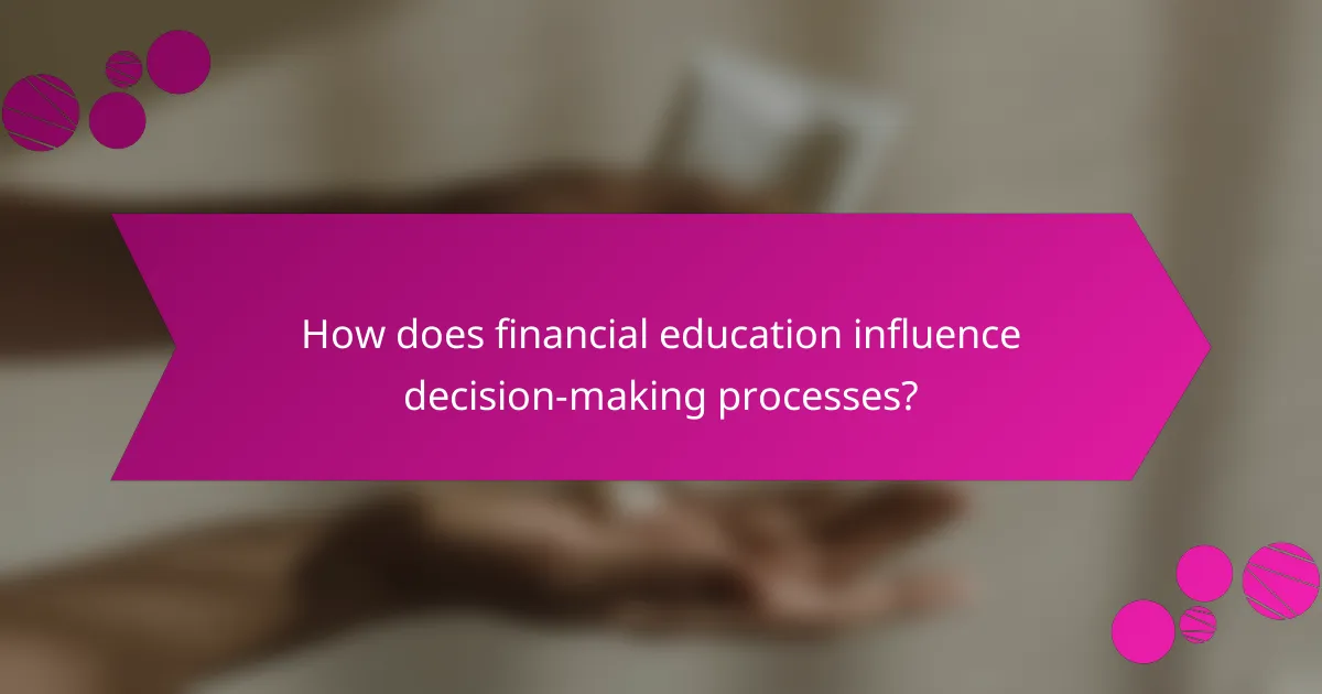 How does financial education influence decision-making processes?