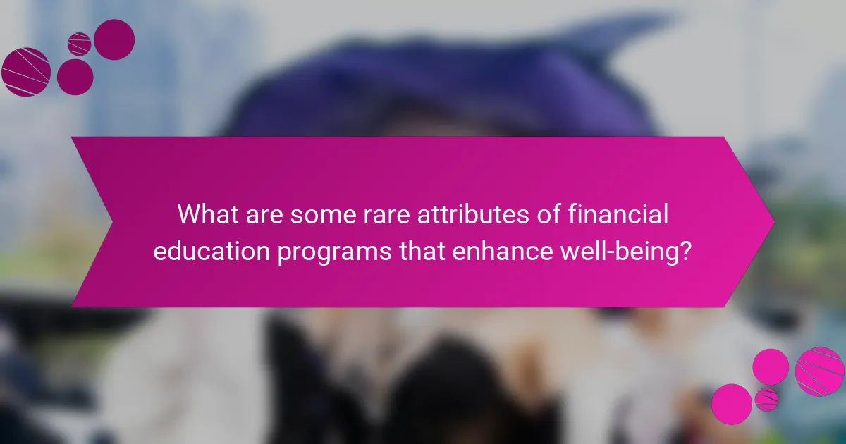 What are some rare attributes of financial education programs that enhance well-being?