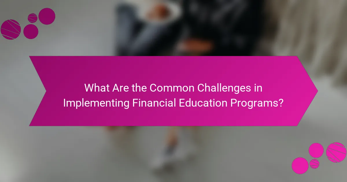 What Are the Common Challenges in Implementing Financial Education Programs?