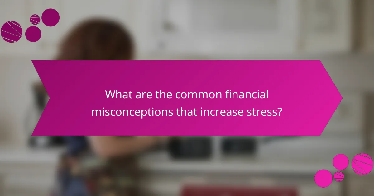 What are the common financial misconceptions that increase stress?