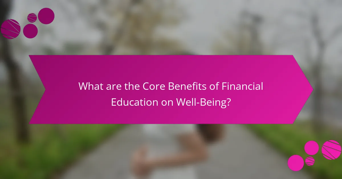 What are the Core Benefits of Financial Education on Well-Being?