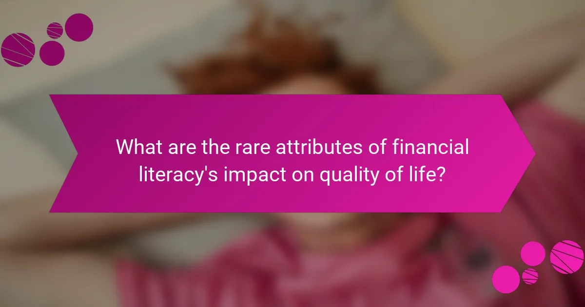 What are the rare attributes of financial literacy's impact on quality of life?
