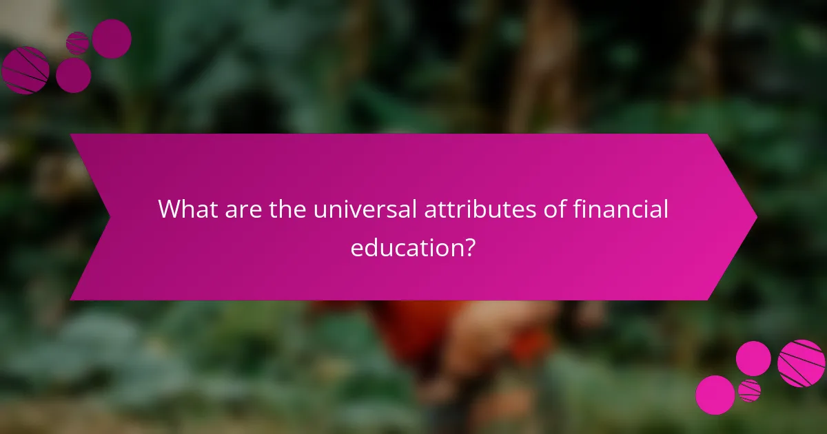 What are the universal attributes of financial education?