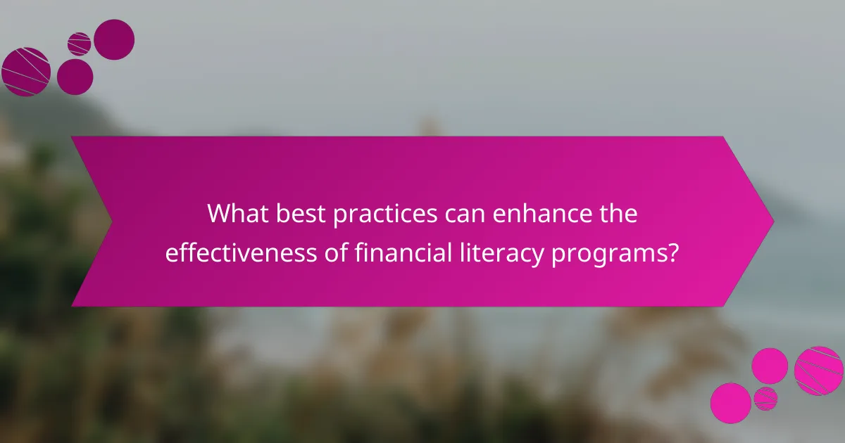 What best practices can enhance the effectiveness of financial literacy programs?
