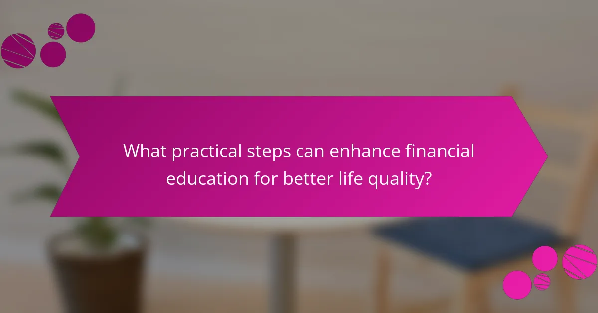 What practical steps can enhance financial education for better life quality?