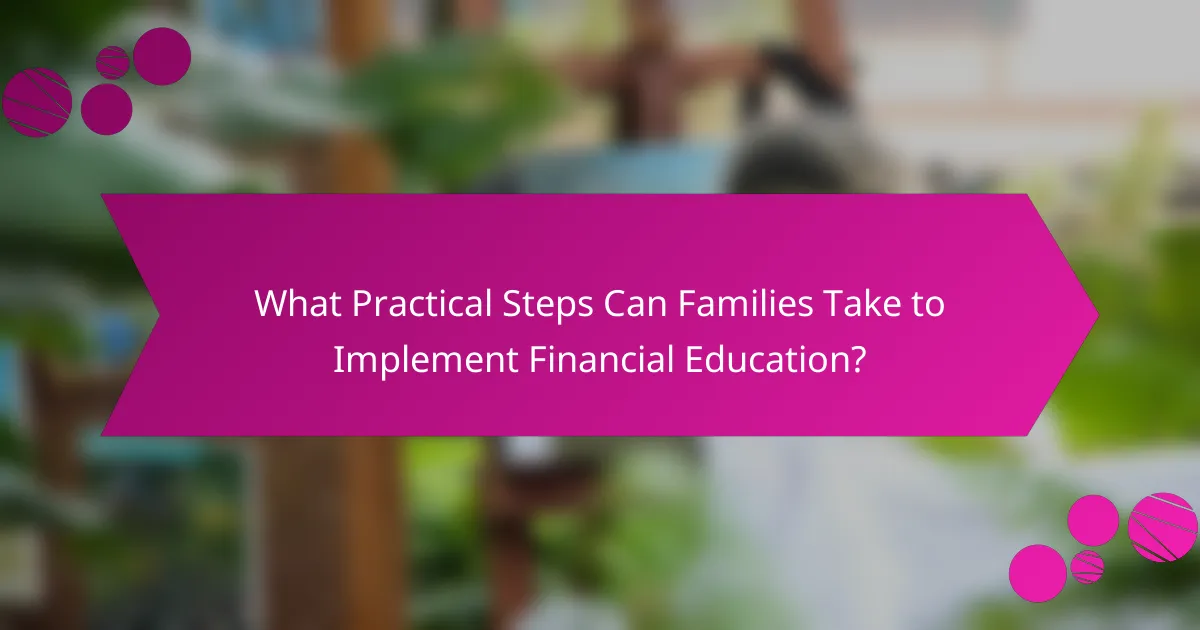 What Practical Steps Can Families Take to Implement Financial Education?