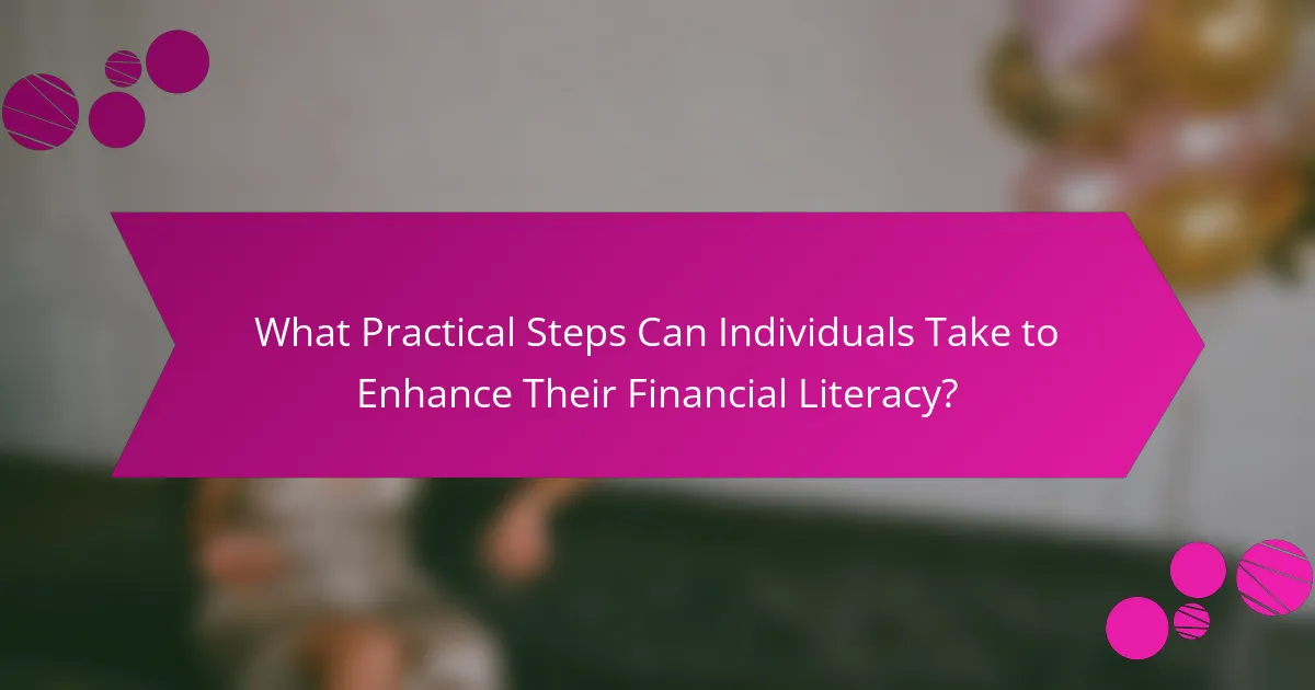What Practical Steps Can Individuals Take to Enhance Their Financial Literacy?
