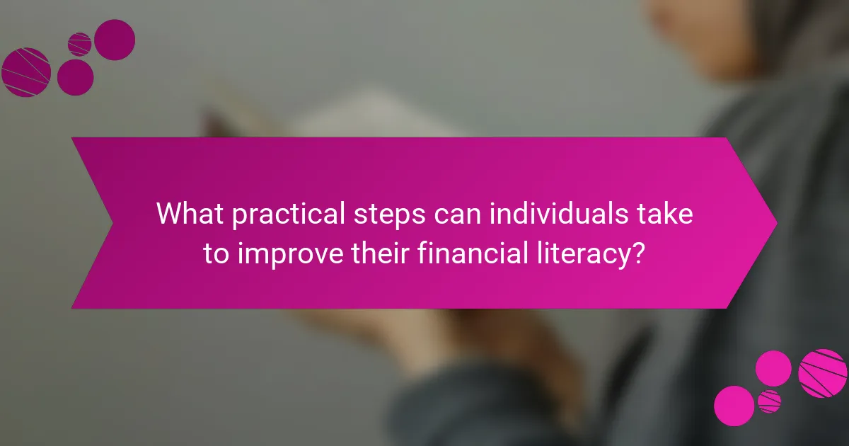 What practical steps can individuals take to improve their financial literacy?