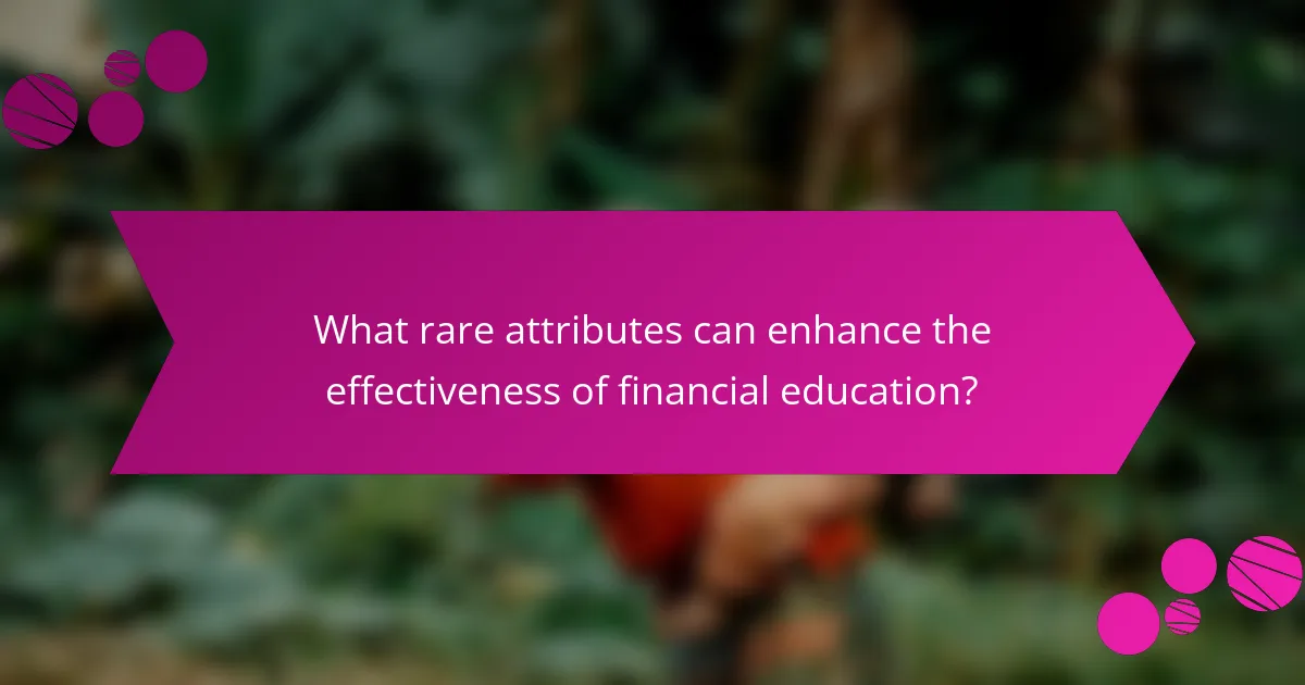 What rare attributes can enhance the effectiveness of financial education?