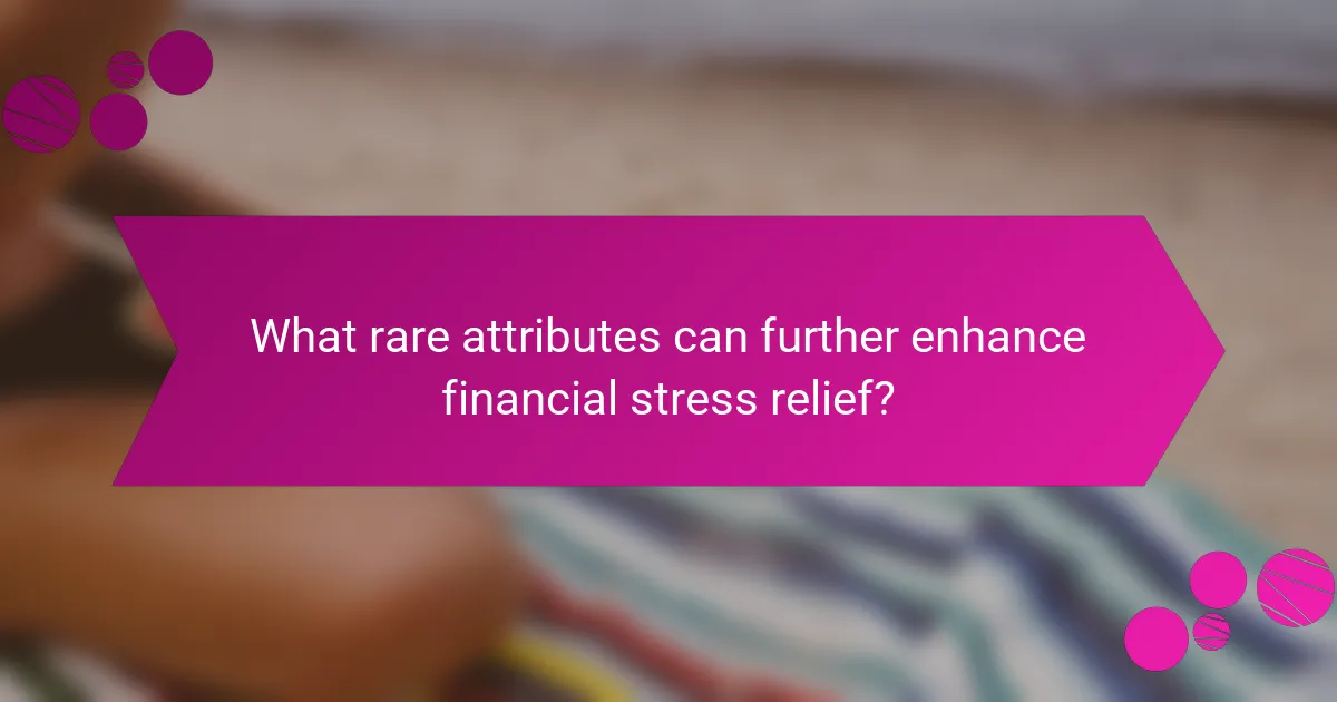 What rare attributes can further enhance financial stress relief?