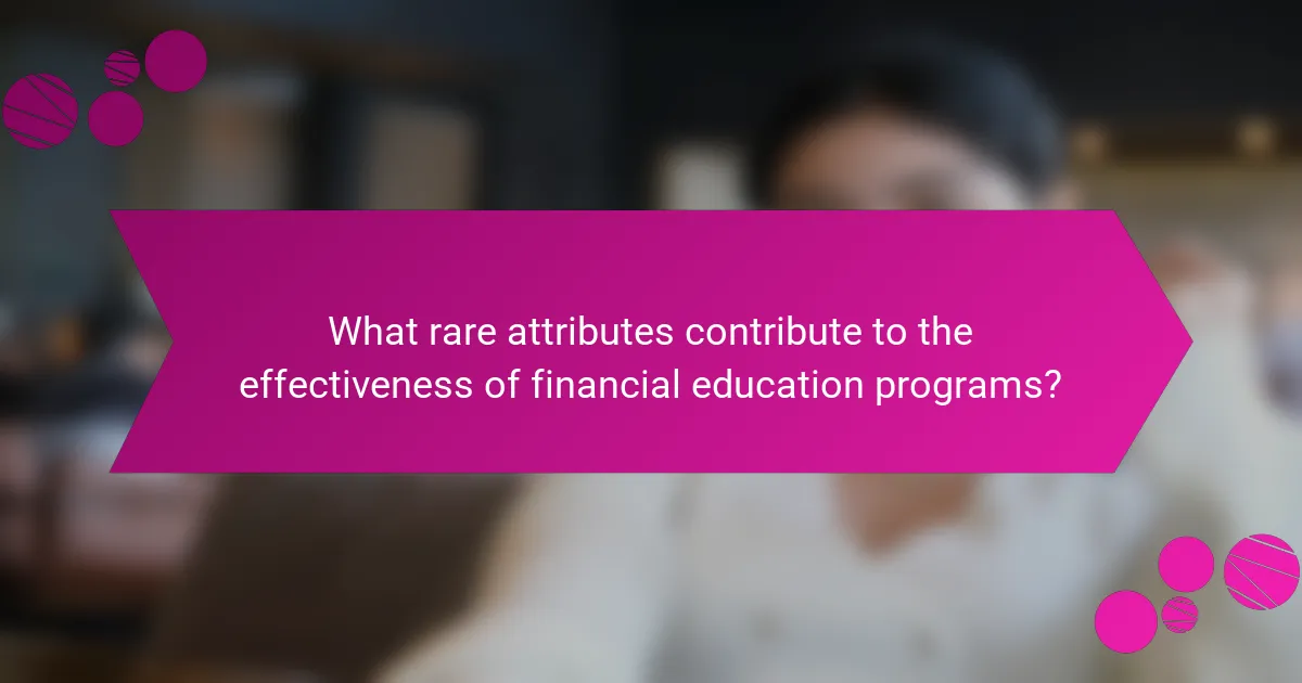 What rare attributes contribute to the effectiveness of financial education programs?
