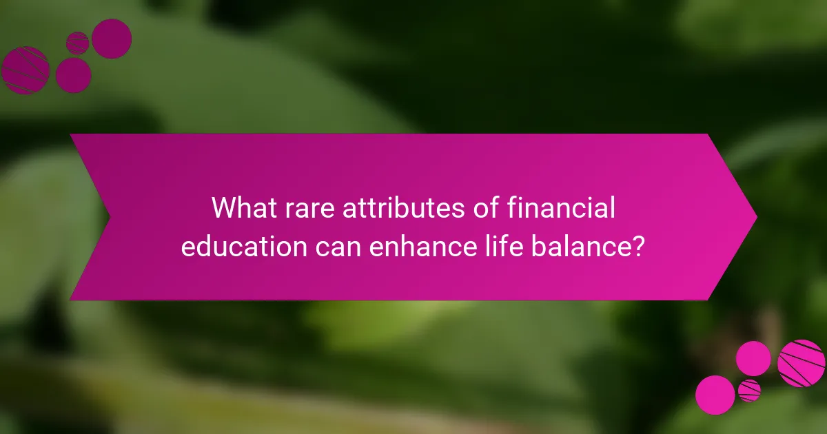 What rare attributes of financial education can enhance life balance?