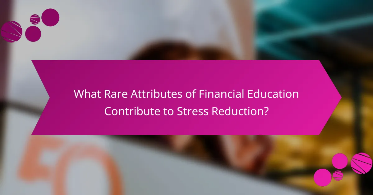 What Rare Attributes of Financial Education Contribute to Stress Reduction?