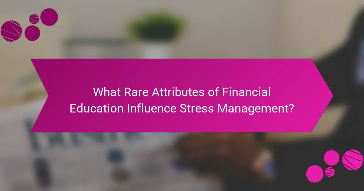 What Rare Attributes of Financial Education Influence Stress Management?