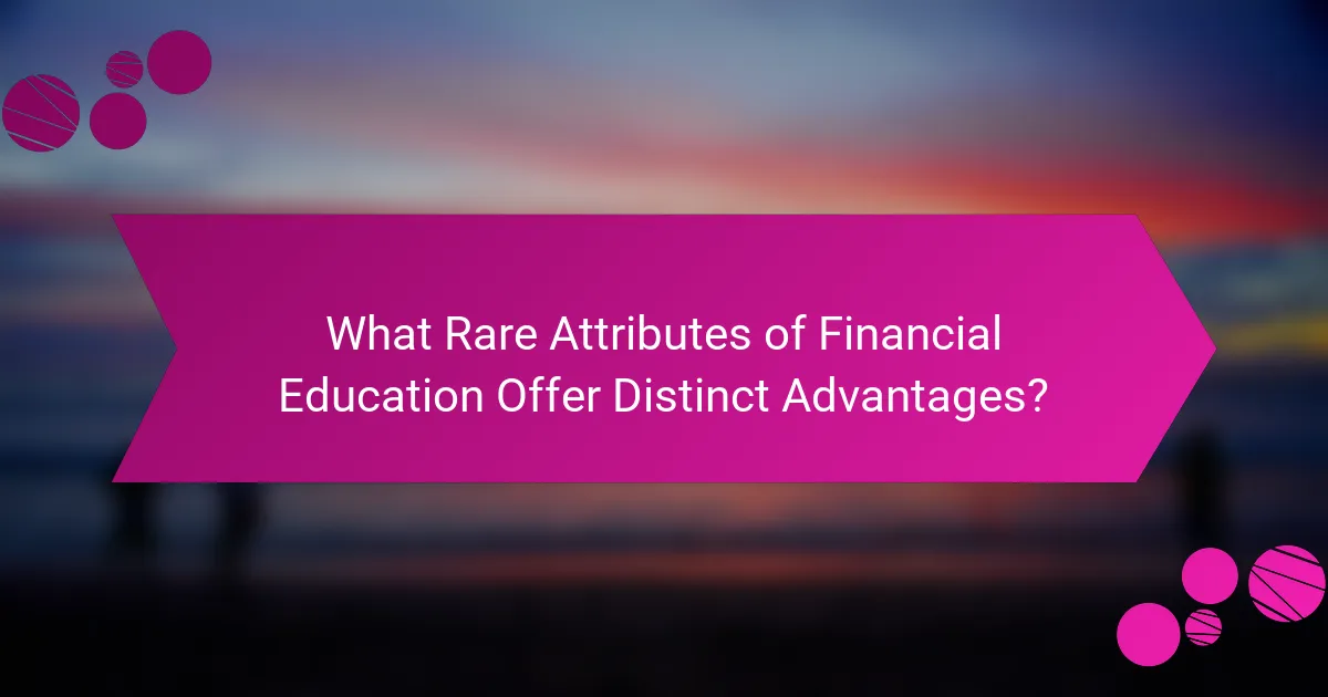 What Rare Attributes of Financial Education Offer Distinct Advantages?