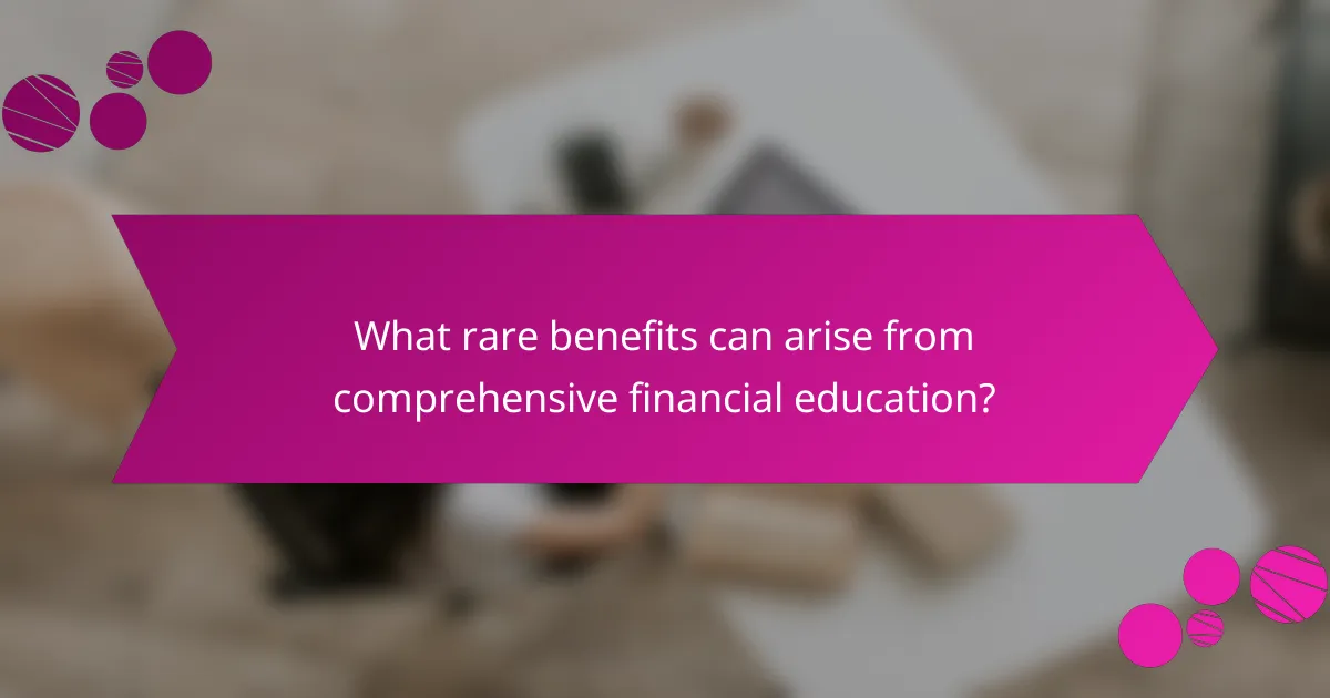 What rare benefits can arise from comprehensive financial education?