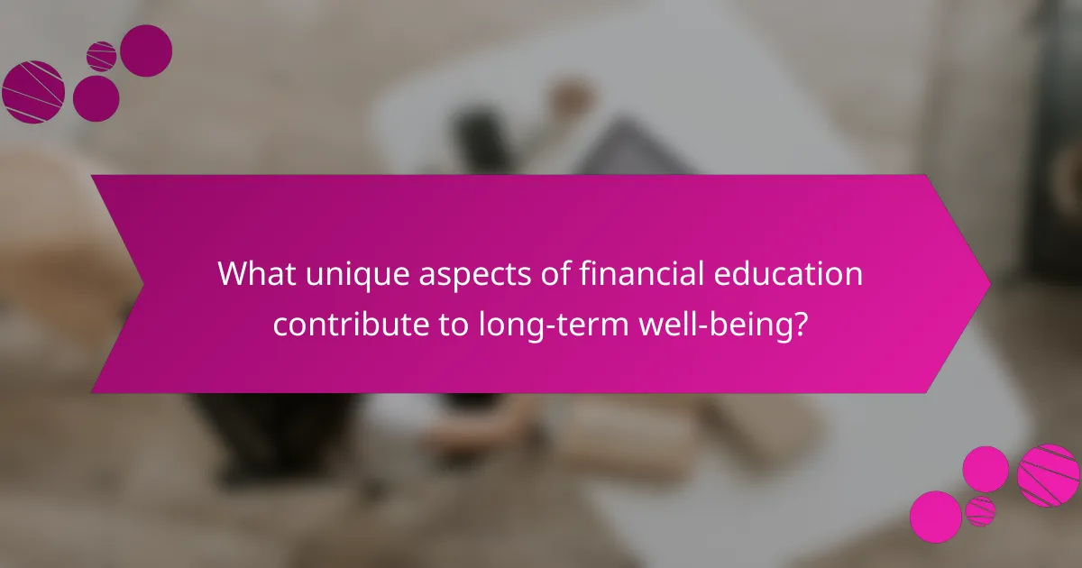 What unique aspects of financial education contribute to long-term well-being?