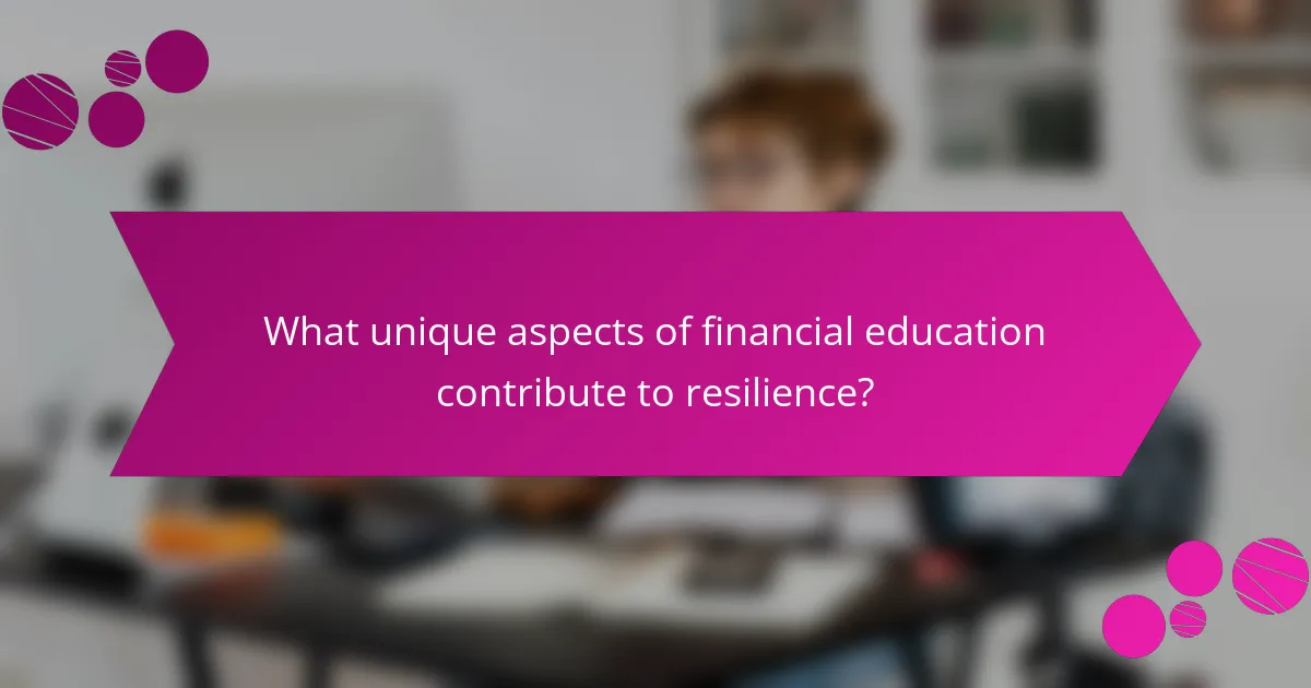 What unique aspects of financial education contribute to resilience?