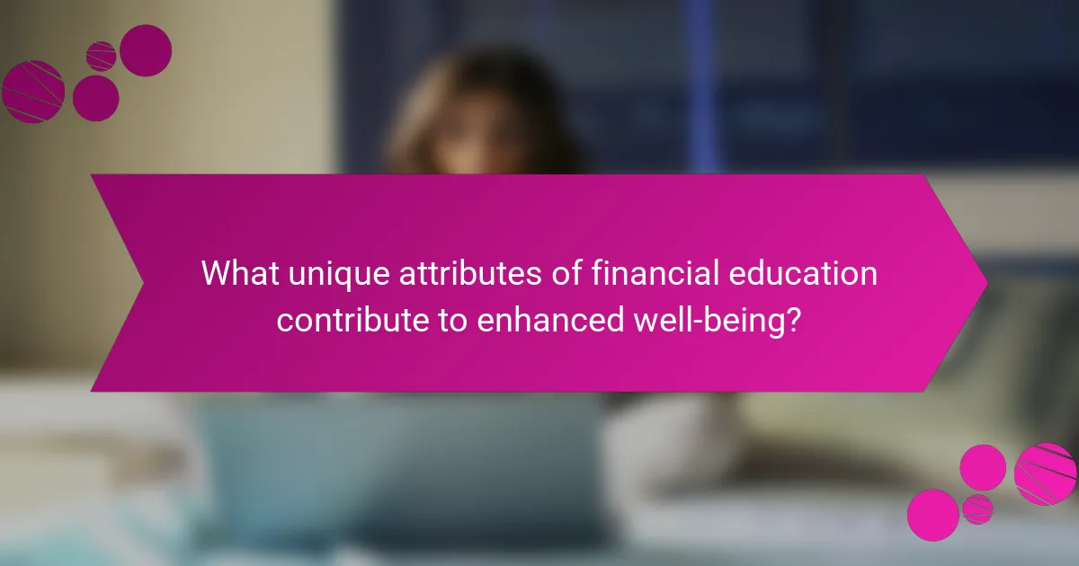 What unique attributes of financial education contribute to enhanced well-being?