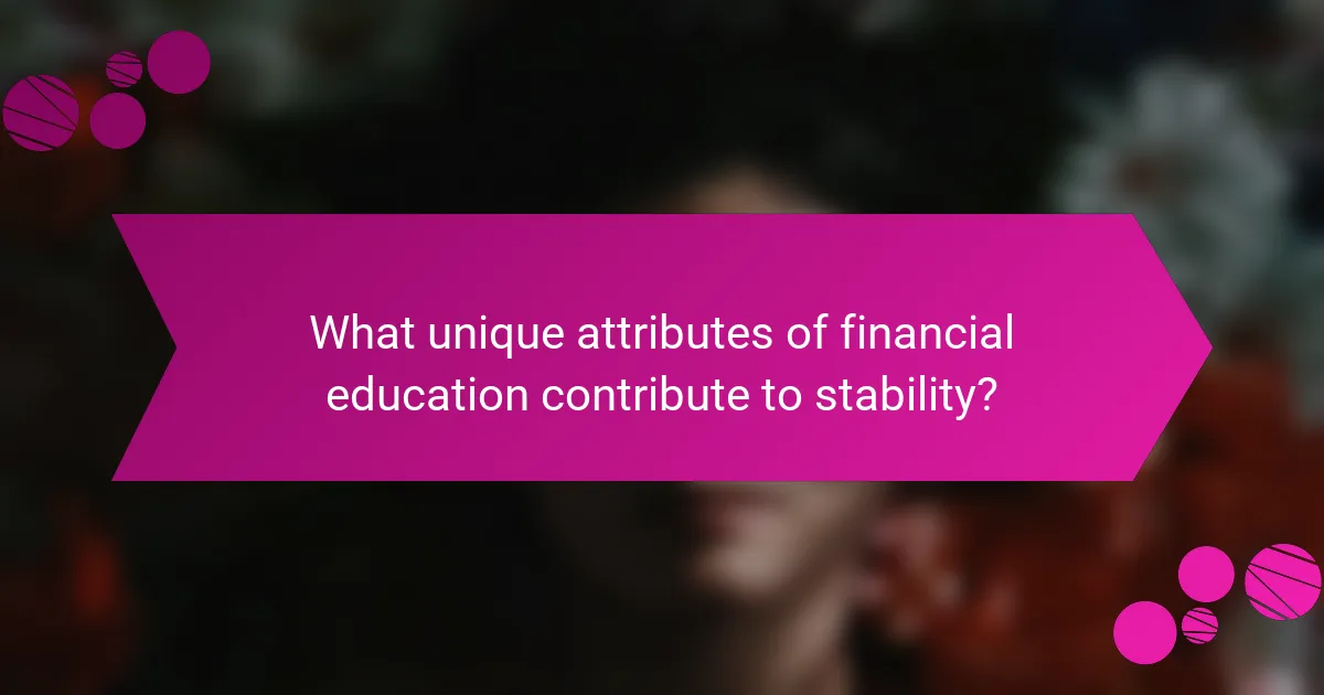 What unique attributes of financial education contribute to stability?