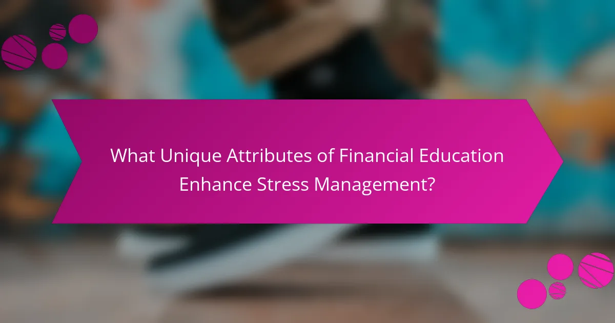 What Unique Attributes of Financial Education Enhance Stress Management?