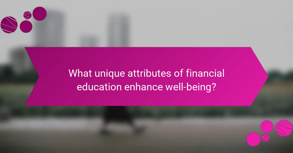 What unique attributes of financial education enhance well-being?