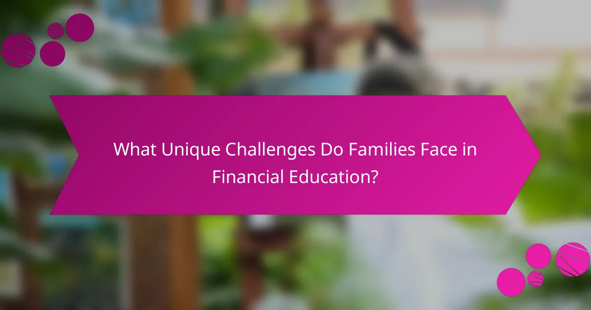 What Unique Challenges Do Families Face in Financial Education?