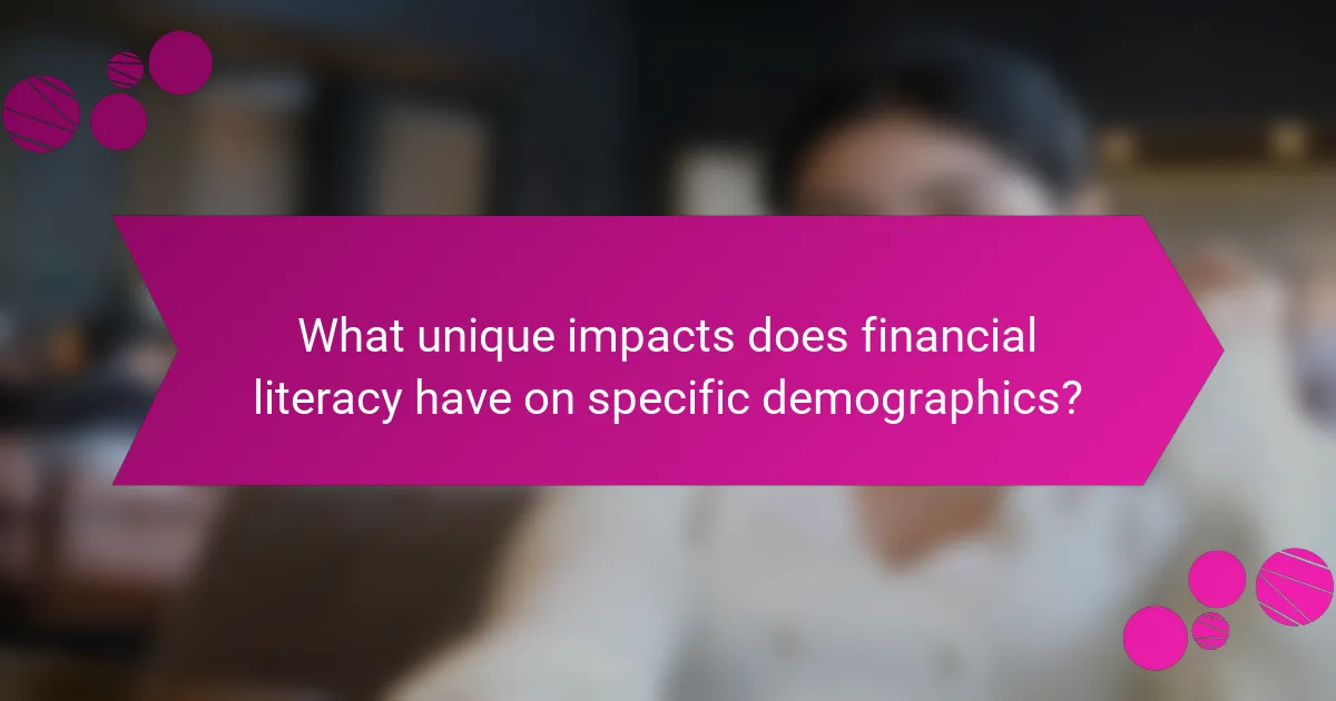What unique impacts does financial literacy have on specific demographics?