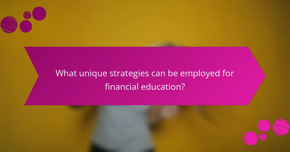 What unique strategies can be employed for financial education?